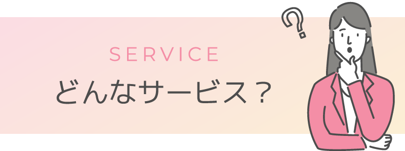 どんなサービス？